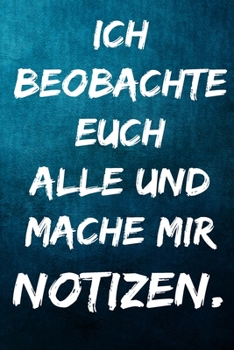 Ich beobachte euch alle und mache mir Notizen.: Terminplaner 2020 mit lustigem Spruch  - Geschenk für Büro, Arbeitskollegen, Kollegen und Mitarbeiter ... Kalender 2019 - 2020 (German Edition)