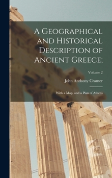 Hardcover A Geographical and Historical Description of Ancient Greece;: With a Map, and a Plan of Athens; Volume 2 Book