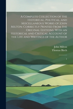 Paperback A Complete Collection of the Historical, Political, and Miscellaneous Works of John Milton: Correctly Printed From the Original Editions. With an Hist Book