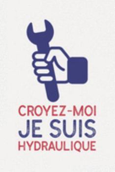 Croyez-moi je suis HYDRAULIQUE: cadeau I Carnet de Notes Classique Papier à Rayures (Ligné) I journal ou agenda (French Edition)