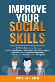 Paperback Improve your Social Skills: A Guide to Overcoming Shyness, Boosting Confidence, Having Successful Conversations, Communication in Business Managem Book