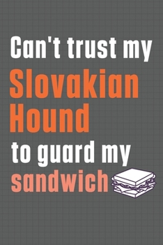 Paperback Can't trust my Slovakian Hound to guard my sandwich: For Slovakian Hound Dog Breed Fans Book