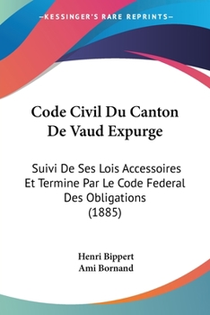 Paperback Code Civil Du Canton De Vaud Expurge: Suivi De Ses Lois Accessoires Et Termine Par Le Code Federal Des Obligations (1885) [French] Book