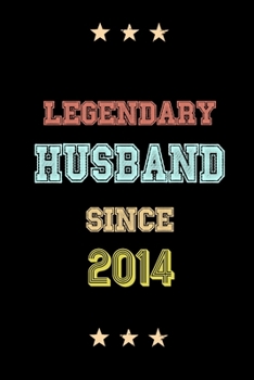 Legendary Husband Since 2014 Birthday Lover Journals: Blank Lined Notebook / Personalized Customized Journal Gift 120 Pages, 6x9, Soft Cover, Matte Finish