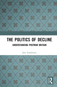 Hardcover The Politics of Decline: Understanding Postwar Britain Book