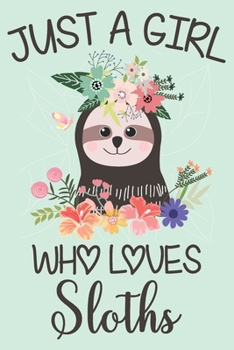 Paperback Just A Girl Who Loves Sloths: Cute Sloth Notebook for Girls, 6x9 Wide Ruled Writer's Notebook or Sloth Journal for Girls who Love Sloths Book