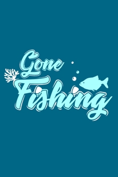 Gone Fishing: Blank Lined Notebook Journal: Fishing Logbook Fishermen Gift for Husband Dad Son Daughter Boyfriend Papa Log 6x9 | 110 Blank  Pages | Plain White Paper | Soft Cover Book