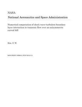Paperback Numerical Computation of Shock Wave-Turbulent Boundary Layer Interaction in Transonic Flow Over an Axisymmetric Curved Hill Book