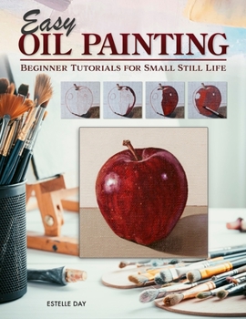 Paperback Easy Oil Painting: Beginner Tutorials for Small Still Life Book
