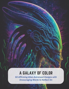 Paperback A Galaxy of Color: 50 Affirming Alien Astronaut Designs with Encouraging Words to Reflect On Book