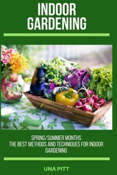 Paperback Indoor Gardening: Spring/Summer Months - The Best Methods and Techniques for Indoor Gardening Book