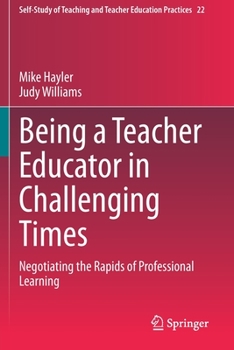 Paperback Being a Teacher Educator in Challenging Times: Negotiating the Rapids of Professional Learning Book