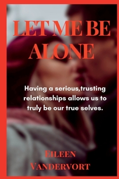 Paperback Let Me Be Alone: Having a serious, trusting relationship allows us to truly be our true selves. Book