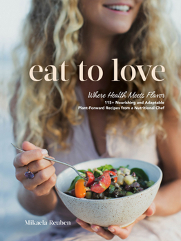 Hardcover Eat to Love: Where Health Meets Flavor: 115+ Nourishing and Adaptable Plant-Forward Recipes from a Nutritional Chef: A Cookbook Book