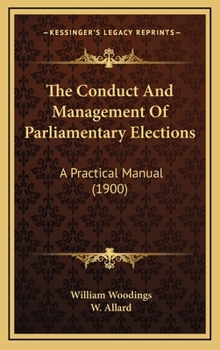 Hardcover The Conduct And Management Of Parliamentary Elections: A Practical Manual (1900) Book