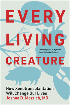 Hardcover Every Living Creature: How Xenotransplantation Will Change Our Lives Book