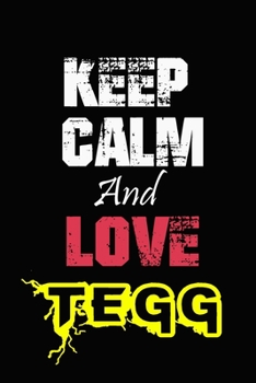 Keep Calm And Love Tegg: Funny lined Notebook/Journal 100 pages (6” X 9”) Gift For Christmas Or Birthday