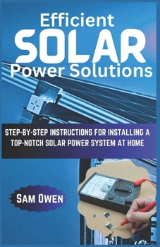 Paperback Efficient Solar Power Solutions: Step-by-Step Instructions for Installing a Top-Notch Solar Power System at Home Book