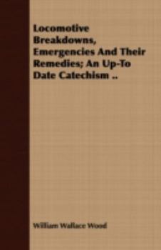 Paperback Locomotive Breakdowns, Emergencies and Their Remedies; An Up-To Date Catechism .. Book