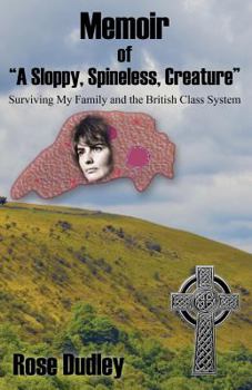 Paperback Memoir of "A Sloppy, Spineless, Creature": Surviving My Family and the British Class System Book