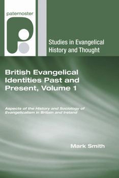 British Evangelical Identities Past And Present, Volume 1: Aspects Of The History And Sociology Of Evangelicalism In Britain And Ireland