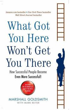 Paperback What Got You Here Won't Get You There: How Successful People Become Even More Successful Book