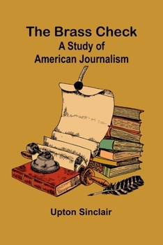 Paperback The Brass Check: A Study Of American Journalism Book