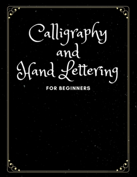 Paperback Calligraphy and Hand Lettering for Beginners: Welcome to the Amazing World of Calligraphy and Nifty Hand Lettering! Practice Sheets and Papers for you Book