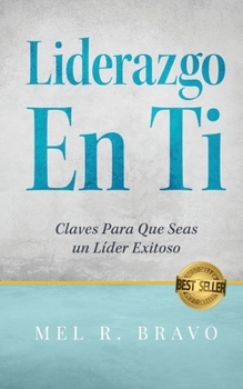 Liderazgo En Ti: Claves Para Que Seas un Líder Exitoso (Spanish Edition)
