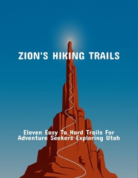 Paperback Zion'S Hiking Trails: Eleven Easy To Hard Trails For Adventure Seekers Exploring Utah Book