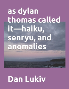 Paperback as dylan thomas called it-haiku, senryu, and anomalies Book