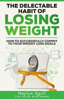 Paperback The Delectable Habit of Losing Weight: How to successfully commit to your weight loss goals Book