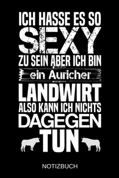 Ich hasse es so sexy zu sein aber ich bin ein Auricher Landwirt also kann ich nichts dagegen tun: A5 Notizbuch Liniert 120 Seiten Geschenk/Geschenkidee zum Geburtstag Weihnachten Ostern Vatertag Mutte