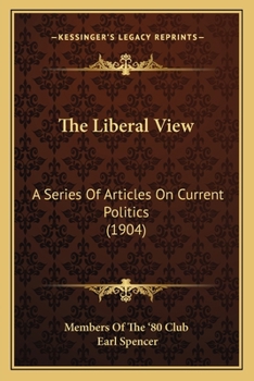 Paperback The Liberal View: A Series Of Articles On Current Politics (1904) Book