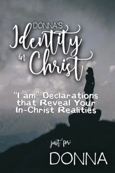Paperback Donna's Identity in Christ: “I am” Declarations That Reveal Your In-Christ Realities (Donna's Personalized Scriptures Set) Book
