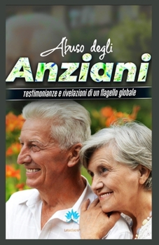 ABUSO DEGLI ANZIANI: Testimonianze e rivelazioni di un flagello globale (Italian Edition)