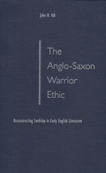 Hardcover The Anglo-Saxon Warrior Ethic: Reconstructing Lordship in Early English Literature Book