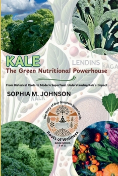 Paperback Kale: The Green Nutritional Powerhouse: From Historical Roots to Modern Superfood, Understanding Kale's Impact Book