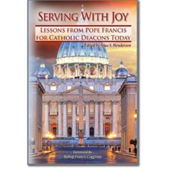 Serving with Joy Lessons from Pope Francis for Catholic Deacons Today