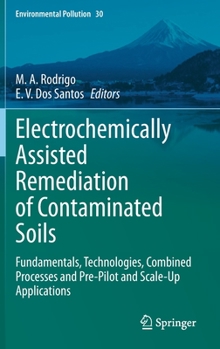 Hardcover Electrochemically Assisted Remediation of Contaminated Soils: Fundamentals, Technologies, Combined Processes and Pre-Pilot and Scale-Up Applications Book