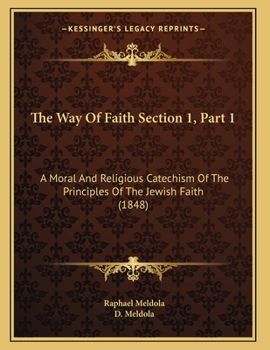 Paperback The Way Of Faith Section 1, Part 1: A Moral And Religious Catechism Of The Principles Of The Jewish Faith (1848) Book