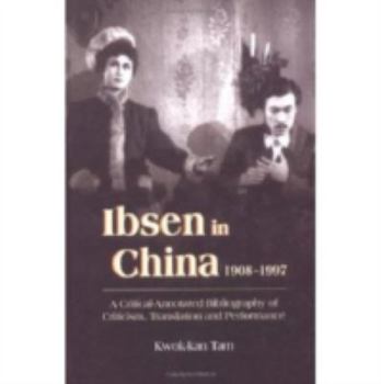 Hardcover Ibsen and Ibsenism in China 1908-1997: A Critical-Annotated Bibliography of Criticism, Translation and Performance Book