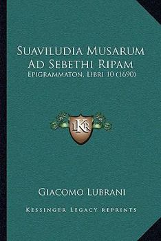Paperback Suaviludia Musarum Ad Sebethi Ripam: Epigrammaton, Libri 10 (1690) [Latin] Book
