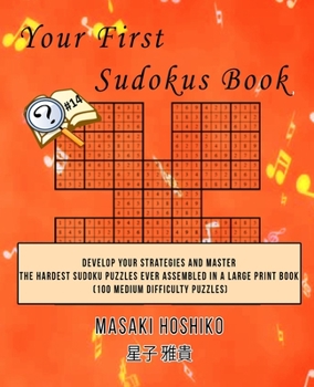 Paperback Your First Sudokus Book #14: Develop Your Strategies And Master The Hardest Sudoku Puzzles Ever Assembled In A Large Print Book (100 Medium Difficu Book