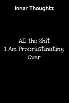 Inner Thoughtz: All The Shit I Am Procrastinating Over: 100 Page Lined Notebook