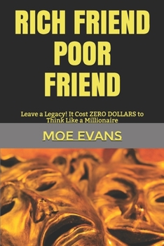 Paperback Rich Friend Poor Friend: Leave a Legacy! It Cost ZERO DOLLARS to Think Like a Millionaire Book