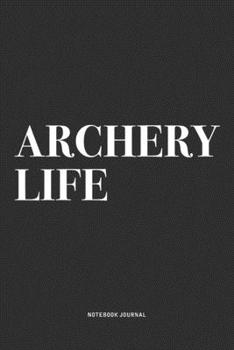 Paperback Archery Life: A 6x9 Inch Notebook Diary Journal With A Bold Text Font Slogan On A Matte Cover and 120 Blank Lined Pages Makes A Grea Book