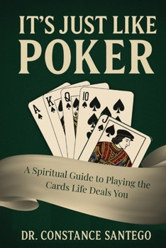 It’s Just Like Poker: A Spiritual Guide to Playing the Cards Life Deals You