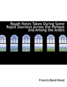 Paperback Rough Notes Taken During Some Rapid Journeys Across the Pampas and Among the Andes [Large Print] Book
