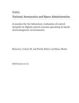 Paperback A Monitor for the Laboratory Evaluation of Control Integrity in Digital Control Systems Operating in Harsh Electromagnetic Environments Book